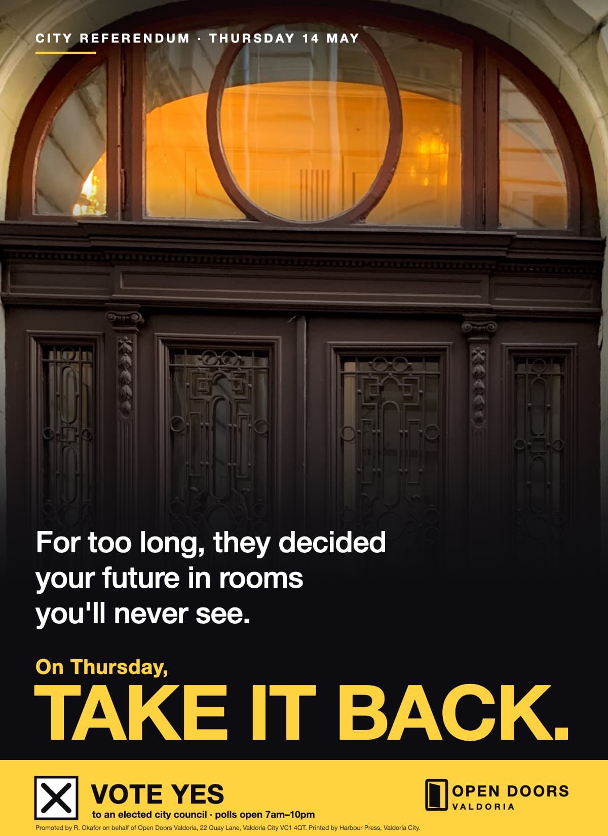 A referendum campaign poster. Most of it is a dark photograph of a grand pair of closed wooden doors with iron grilles; through the arched glass above them a warm light glows from a room inside. Small white capitals at the top: ‘City referendum · Thursday 14 May’. Over the dark foot of the photo, in white: ‘For too long, they decided your future in rooms you'll never see.’, then in yellow ‘On Thursday,’ and, huge, ‘TAKE IT BACK.’ A yellow strip at the bottom shows a ballot box marked with a cross, ‘VOTE YES to an elected city council · polls open 7am–10pm’, an ‘Open Doors Valdoria’ door logo and a small ‘Promoted by…’ imprint.