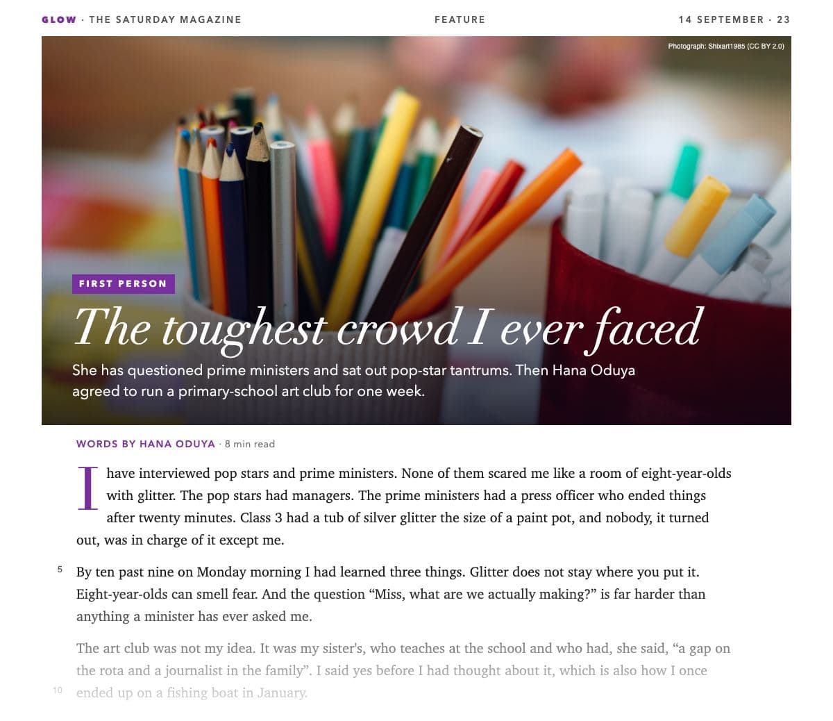 The top of a printed magazine feature in ‘Glow, the Saturday magazine’: a full-width close-up photograph of pots of coloured pencils and felt-tip pens; over it, a purple ‘First person’ tag, the headline ‘The toughest crowd I ever faced’ and a standfirst about a writer who has questioned prime ministers agreeing to run a primary-school art club; below, ‘Words by Hana Oduya’ and the opening lines, with a purple drop cap, fading out at the foot of the clipping.