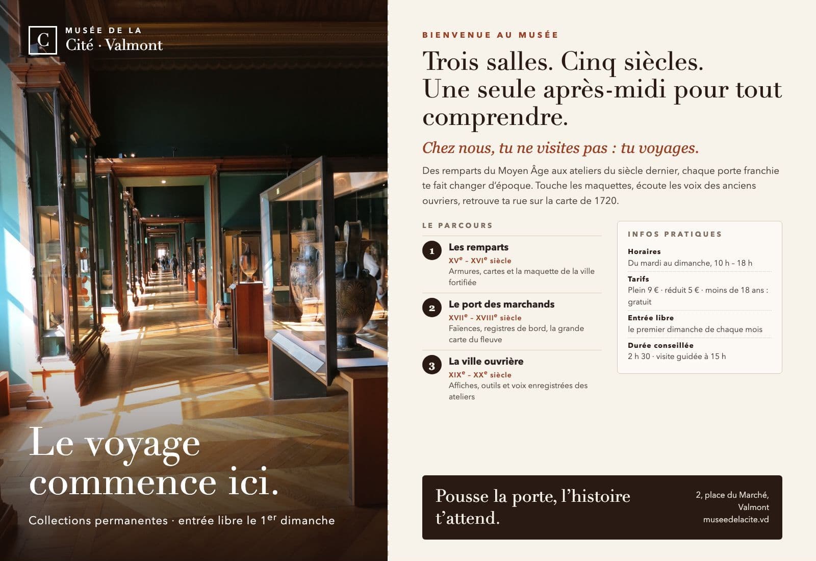 Dépliant de musée ouvert à plat. À gauche, la couverture : la photographie d’une longue enfilade de salles, porte après porte, avec des vitrines et un parquet baigné de soleil ; le logo « Musée de la Cité · Valmont » et le titre « Le voyage commence ici. ». À droite, le volet intérieur : en grands caractères, « Trois salles. Cinq siècles. Une seule après-midi pour tout comprendre. », puis, en italique rouge, « Chez nous, tu ne visites pas : tu voyages. », un court paragraphe, « Le parcours » (salle 1, Les remparts, XVe–XVIe siècle ; salle 2, Le port des marchands, XVIIe–XVIIIe siècle ; salle 3, La ville ouvrière, XIXe–XXe siècle), un encadré « Infos pratiques » (horaires, tarifs 9 € et 5 €, « Entrée libre le premier dimanche de chaque mois », durée conseillée 2 h 30) et un bandeau foncé : « Pousse la porte, l’histoire t’attend. », avec l’adresse.