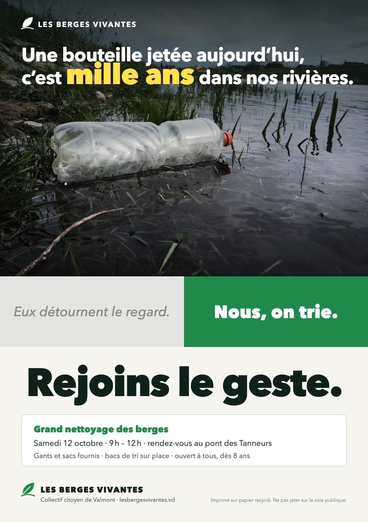 Tract de campagne vertical. En haut, la photographie d’une bouteille en plastique vide, cabossée et sale, qui flotte au bord d’une rivière, entre les herbes, sous un ciel gris ; dessus, en blanc : « Une bouteille jetée aujourd’hui, c’est mille ans dans nos rivières. », les mots « mille ans » en jaune et beaucoup plus gros. Sous la photo, deux cases côte à côte : à gauche, sur fond gris pâle, en italique gris, « Eux détournent le regard. » ; à droite, sur fond vert, en gras blanc, « Nous, on trie. ». Puis, en énormes lettres noires, « Rejoins le geste. », un encadré « Grand nettoyage des berges · samedi 12 octobre · 9 h – 12 h · rendez-vous au pont des Tanneurs · gants et sacs fournis », le logo du collectif « Les Berges vivantes » (Valmont) et la mention « Imprimé sur papier recyclé. Ne pas jeter sur la voie publique. »